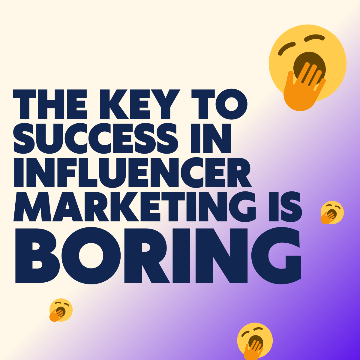 the key to success in influencer marketing is BORING 🥱