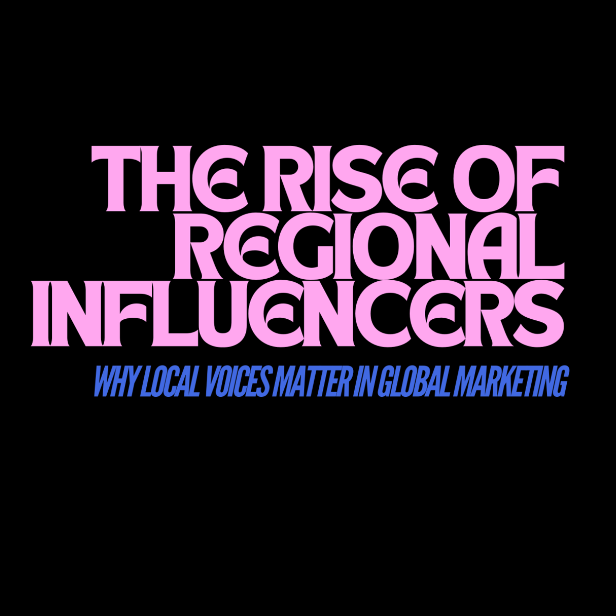 The Rise of Regional Influencers: Why Local Voices Matter in Global Marketing