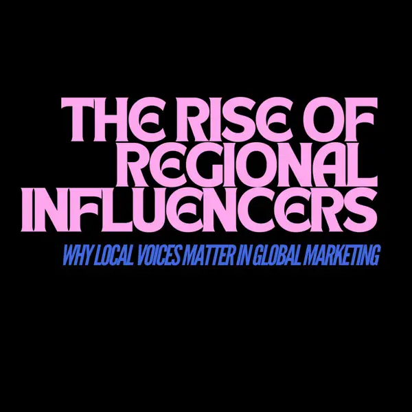 The Rise of Regional Influencers: Why Local Voices Matter in Global Marketing