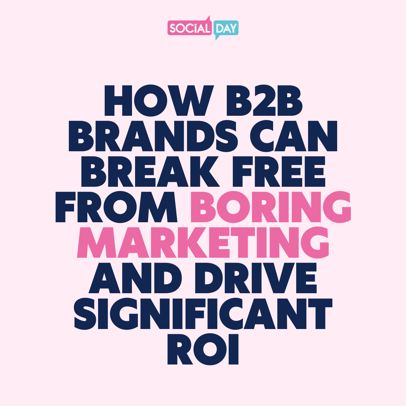 How B2B Brands Can Break Free from Boring Marketing and Drive Significant ROI