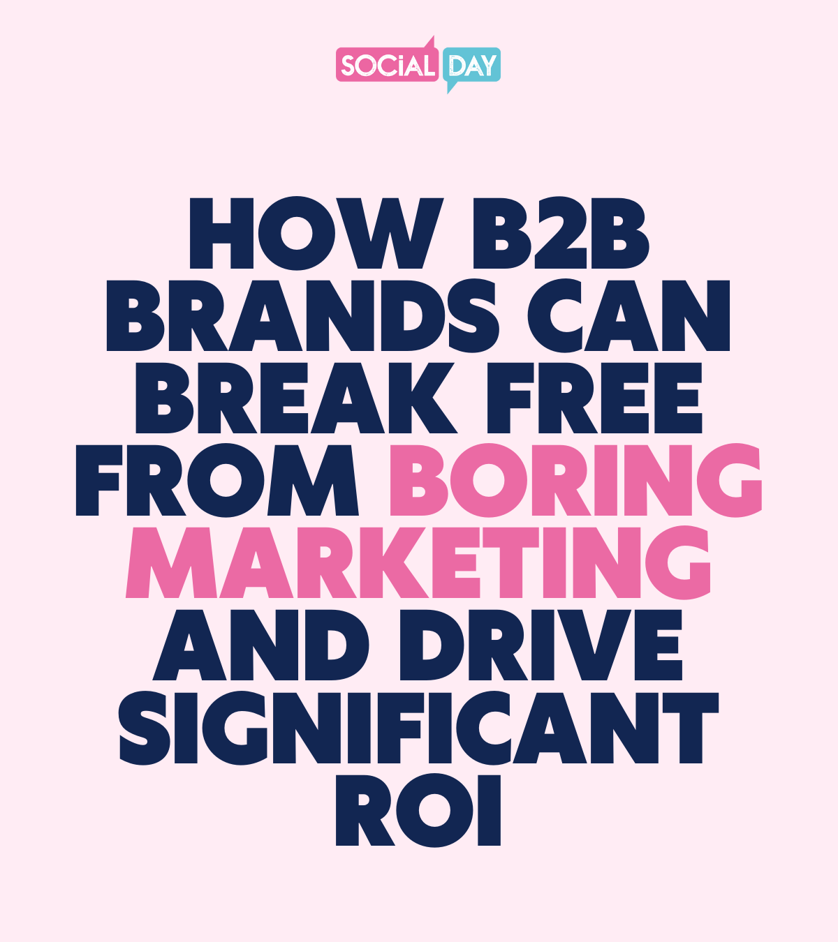 How B2B Brands Can Break Free from Boring Marketing and Drive Significant ROI