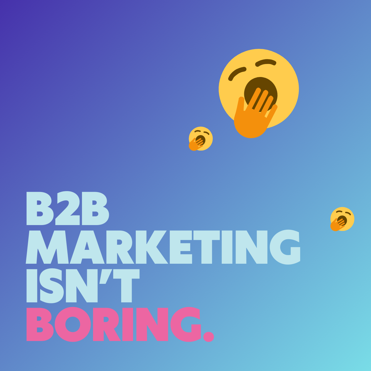 B2B Marketing Isn't Boring. Most Brands Just Haven't Learned How to Make It Interesting.