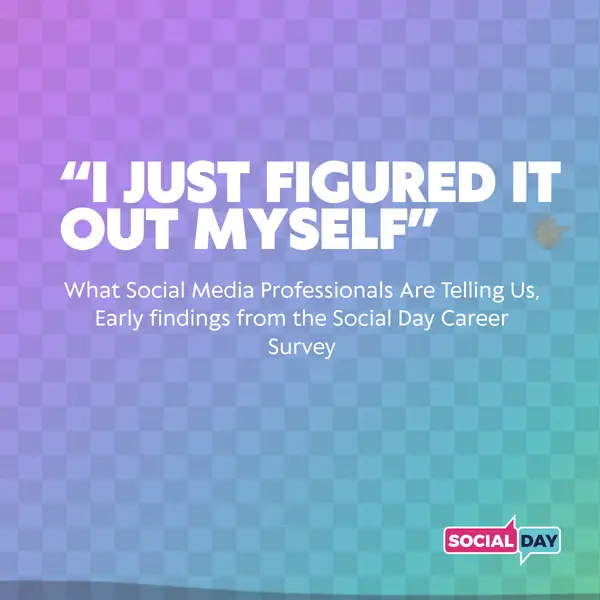 "I Just Figured It Out Myself" What Social Media Professionals Are Really Telling Us, Early findings from the Social Day Career Survey