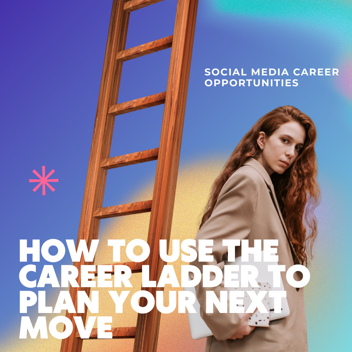 Social Media Career Opportunities: How To Use The Career Ladder To Plan Your Next Move